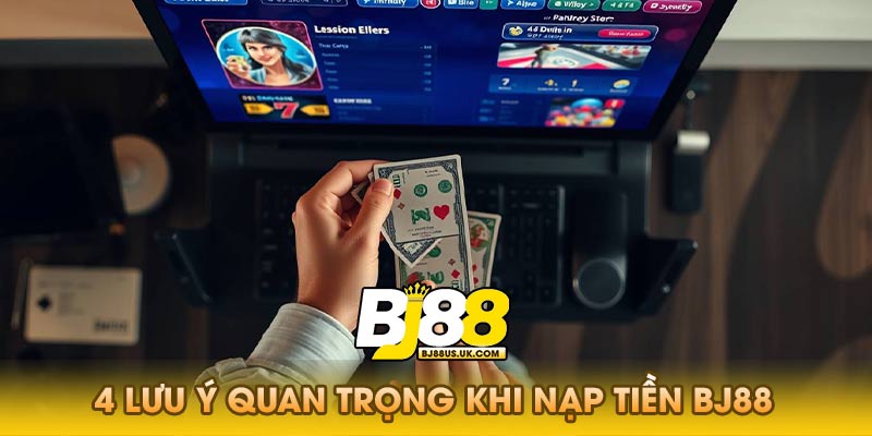 4 lưu ý quan trọng khi nạp tiền Bj88