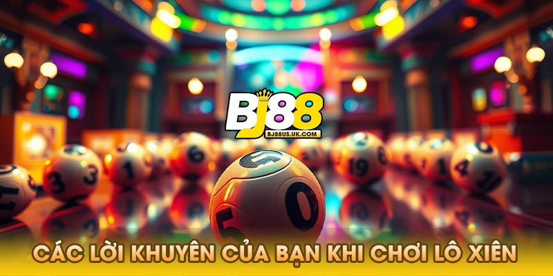 Các lời khuyên của bạn khi chơi lô xiên là gì?