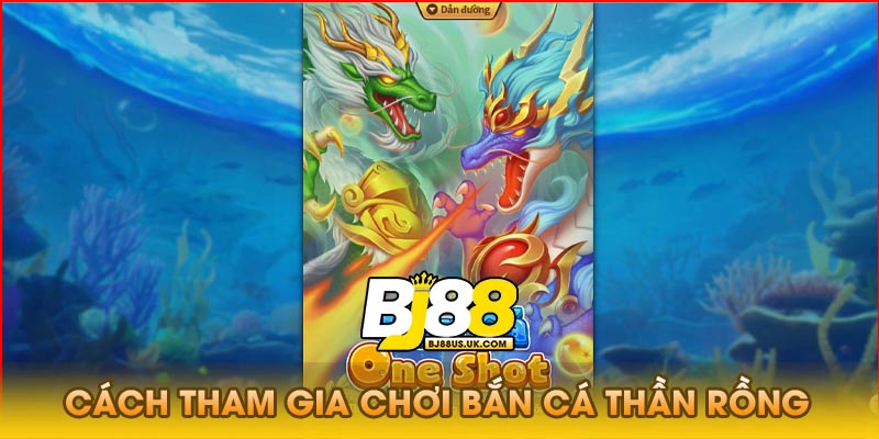 Cách tham gia chơi bắn cá thần rồng