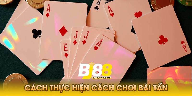 Cách Thực Hiện Cách Chơi Bài Tấn
