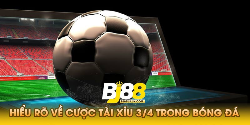 Hiểu rõ về cược tài xỉu 3/4 trong bóng đá