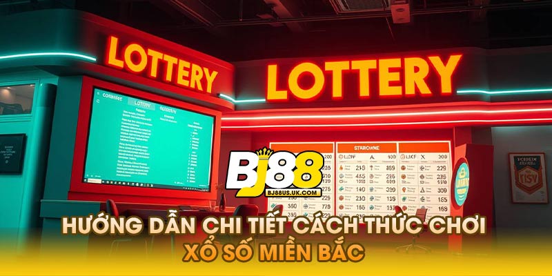 Hướng Dẫn Chi Tiết Cách Thức Chơi Xổ Số Miền Bắc