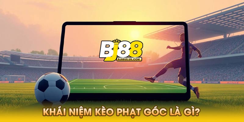 Tìm hiểu khái niệm kèo phạt góc