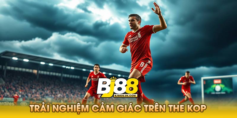 Trải Nghiệm Cảm Giác Trên The Kop
